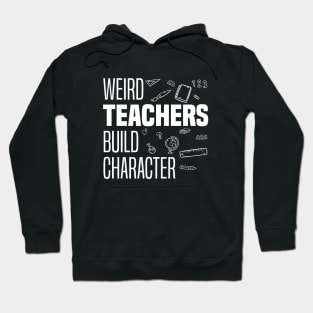 Weird Teachers Build Character, Funny Teacher Sayings Hoodie